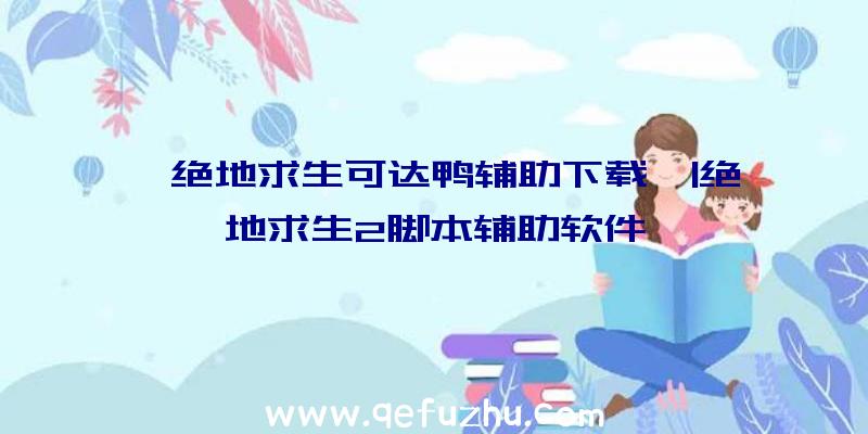 「绝地求生可达鸭辅助下载」|绝地求生2脚本辅助软件